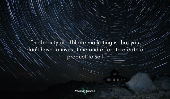 Quotes on affiliate marketing - The beauty of affiliate marketing is that you don’t have to invest time and effort to create a product to sell.