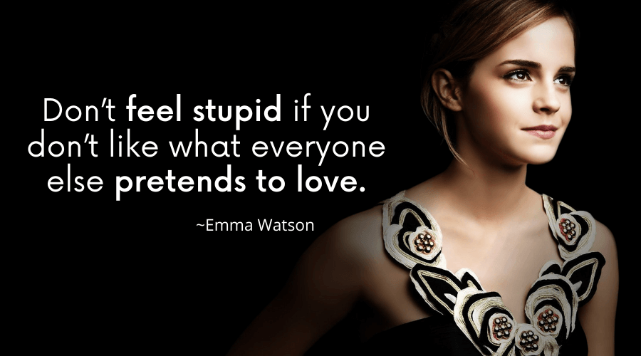Don’t feel stupid if you don’t like what everyone else pretends to love.