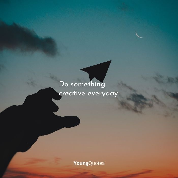 Do something creative everyday. - Best short quotes 