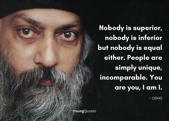 osho quotes in english - Nobody is superior, nobody is inferior but nobody is equal either. People are simply unique, incomparable. You are you, I am I.