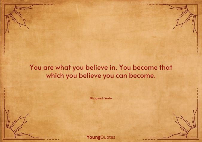 Bhagavad gita quotes - You are what you believe in. You become that which you believe you can become.