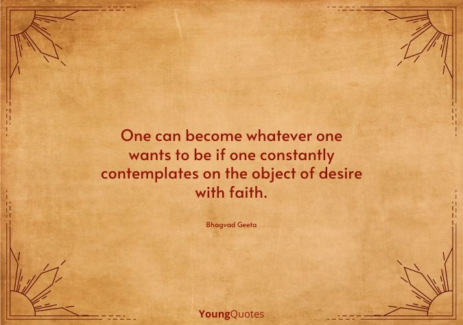 Bhagavad Gita Quotes by Lord Krishna - One can become whatever one wants to be if one constantly contemplates on the object of desire with faith.