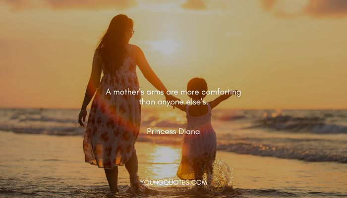 Mother love quotes - “A mother’s arms are more comforting than anyone else’s.” — Princess Diana