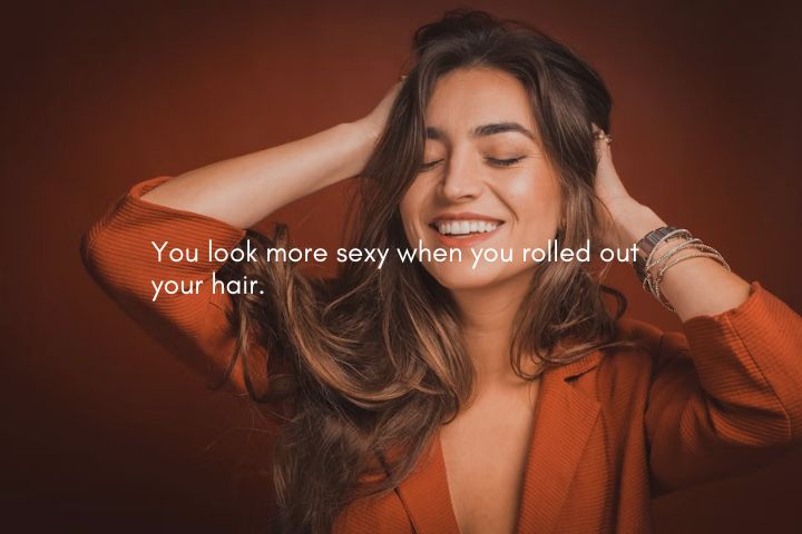 Sexy women quotes - You look more sexy when you rolled out your hair.