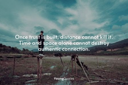 Once trust is built, distance cannot kill it. Time and space alone cannot destroy authentic connection.” – Vironika Tugaleva