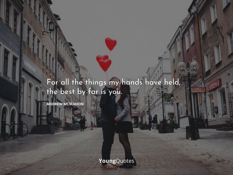 For all the things my hands have held, the best by far is you. — Andrew McMahon