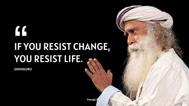 If you resist change, you resist life.