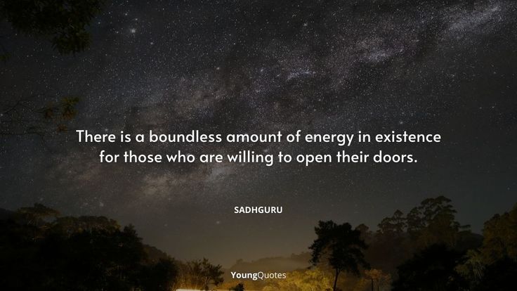 There is a boundless amount of energy in existence for those who are willing to open their doors.