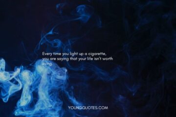 Quotes on Quit Smoking - “Every time you light up a cigarette, you are saying that your life isn’t worth living.”