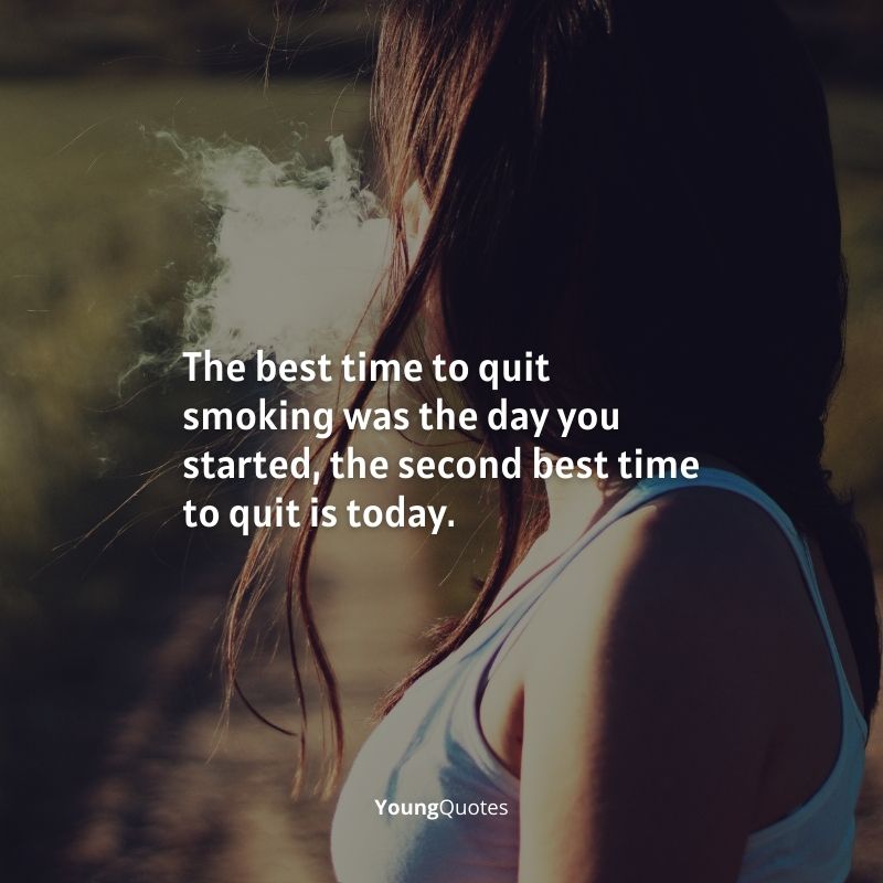 “The best time to quit smoking was the day you started, the second best time to quit is today.”